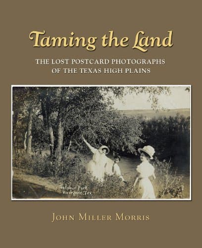 Taming the Land: The Lost Postcard Photographs of the Texas High Plains (Volume 12) (Clayton Wheat Williams Texas Life Series)