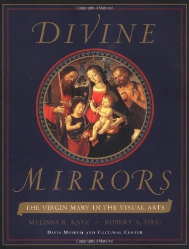 Divine Mirrors: The Virgin Mary in the Visual Arts - Melissa R. Katz