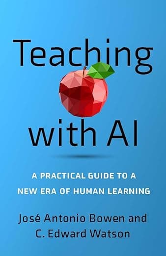 Teaching with AI: A Practical Guide to a New Era of Human Learning - José Antonio Bowen