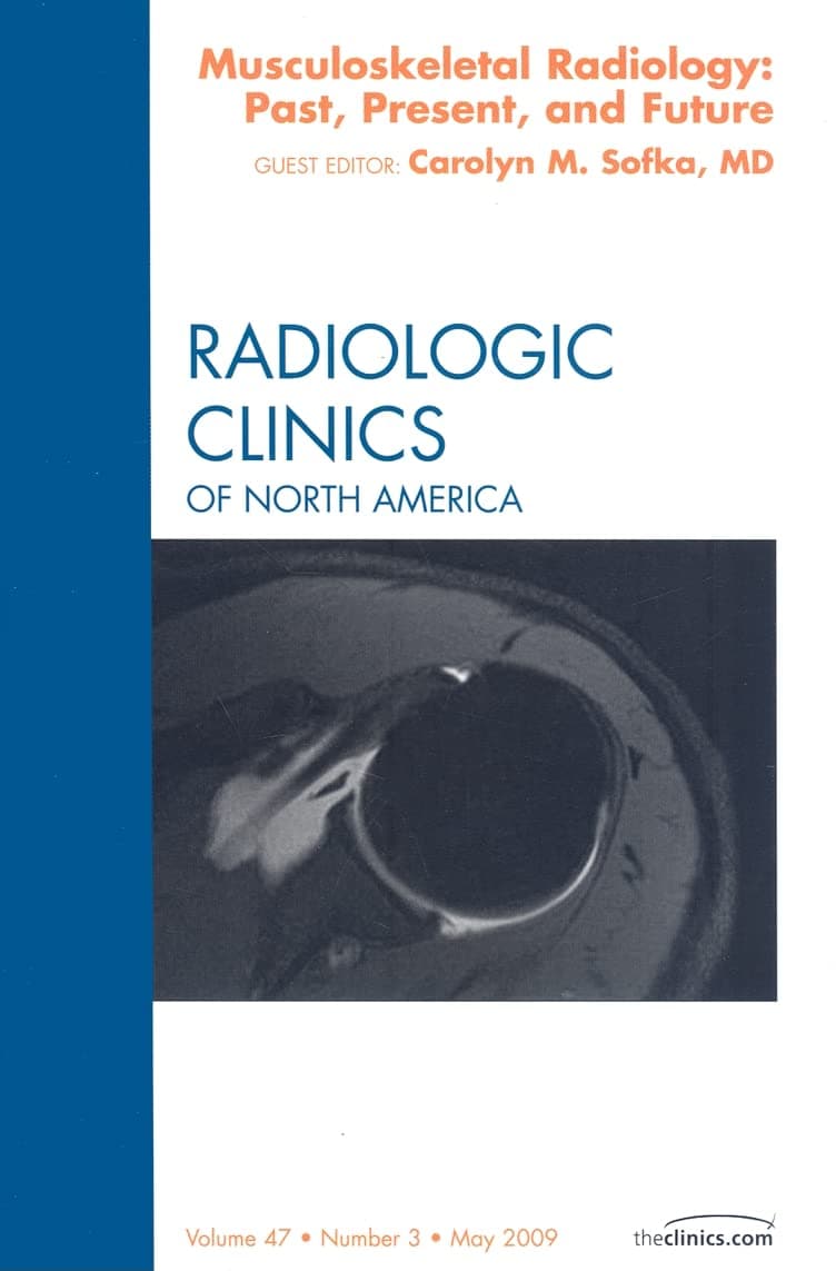 Musculoskeletal Radiology: Past, Present, and Future, An Issue of Radiologic Clinics (Volume 47-3) (The Clinics: Radiology, Volume 47-3) - Carolyn M. Sofka MD