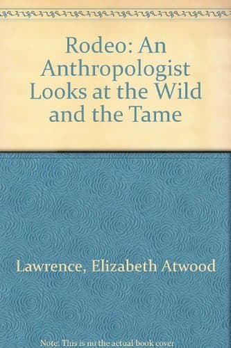 Rodeo: An Anthropologist Looks at the Wild and the Tame - Elizabeth Atwood Lawrence