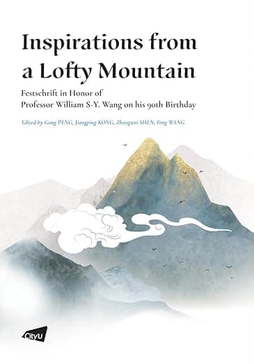 Inspirations from a Lofty Mountain― Festschrift in Honor of Professor William S-Y. Wang on his 90th Birthday - City University of Hong Kong Press