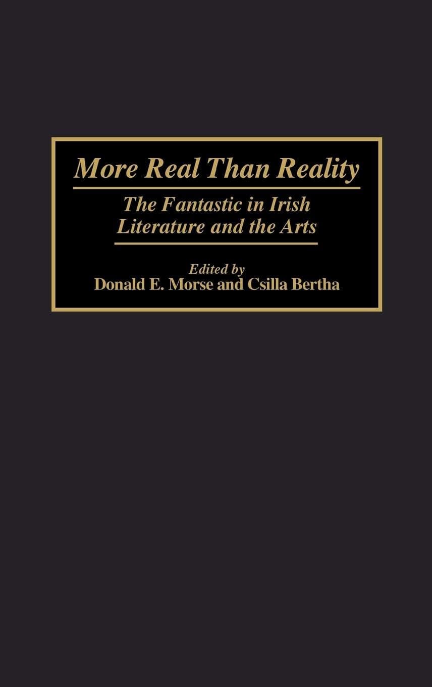 More Real Than Reality: The Fantastic in Irish Literature and the Arts (Contributions to the Study of Science Fiction and Fantasy) - Donald Morse
