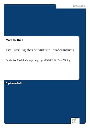 Evaluierung des Schnittstellen-Standards: Predictive Model Markup Language (PMML) für Data Mining (German Edition) - Diplomarbeiten Agentur diplom.de