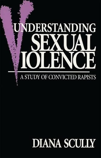 Understanding Sexual Violence: A Study of Convicted Rapists (Perspectives on Gender) - Diana Scully