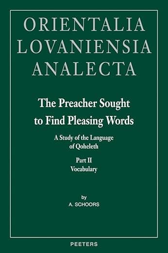 The Preacher Sought To Find Pleasing Words: A Study Of The Language Of Qoheleth, Vocabulary (Orientalia Lovaniensia Analecta) PART 2 - Peeters Publishers