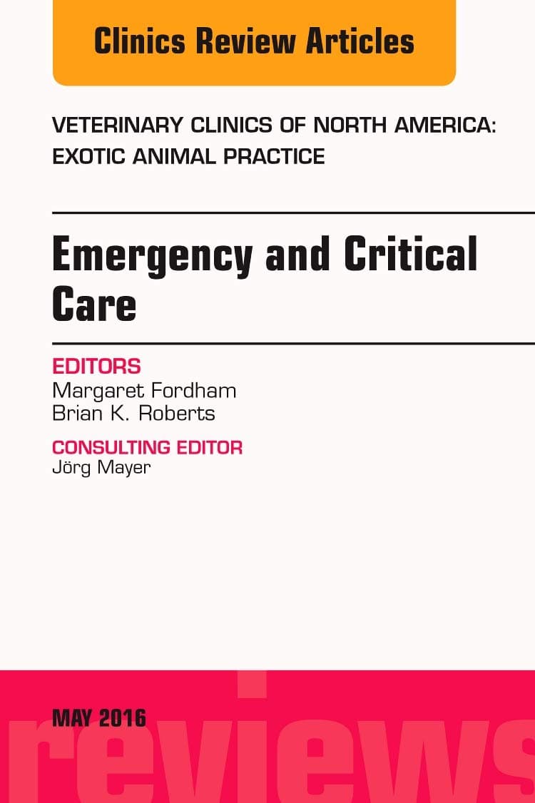 Emergency and Critical Care, An Issue of Veterinary Clinics of North America: Exotic Animal Practice (Volume 19-2) (The Clinics: Veterinary Medicine, Volume 19-2)