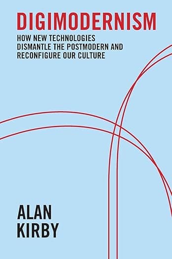 Digimodernism: How New Technologies Dismantle the Postmodern and Reconfigure Our Culture - Continuum