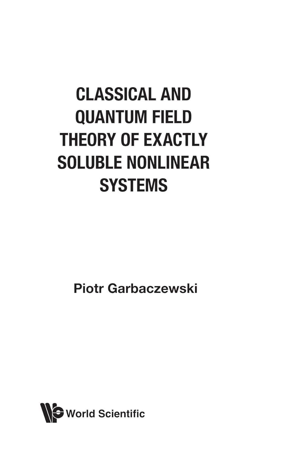 Classical And Quantum Field Theory Of Exactly Soluble Nonlinear Systems - World Scientific