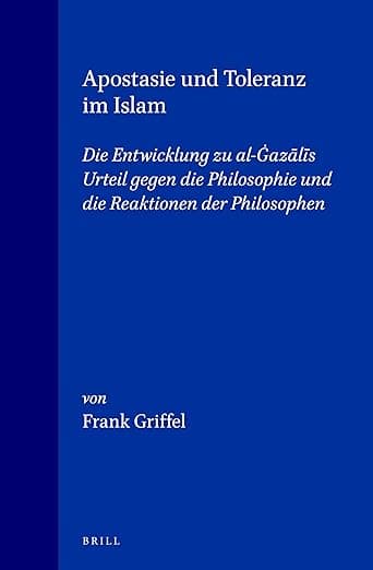 Apostasie und Toleranz im Islam: Die Entwicklung zu al-Ġazālīs Urteil gegen die Philosophie und die Reaktionen der Philosophen (Islamic Philosophy, ... Texts and Studies, 40) (German Edition)