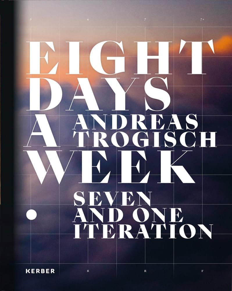 Andreas Trogisch: Eight Days a Week: Seven and One Iteration - Andreas Trogisch