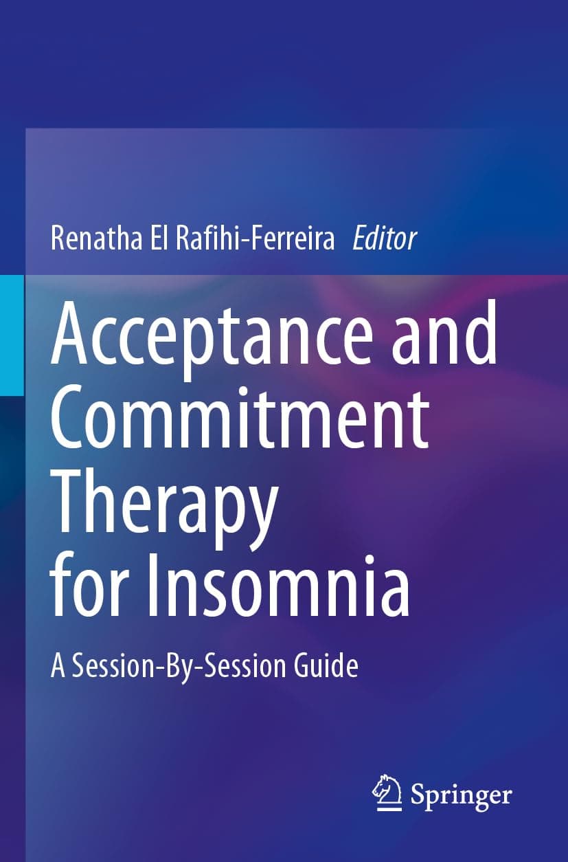 Acceptance and Commitment Therapy for Insomnia: A Session-By-Session Guide - Renatha El Rafihi-Ferreira