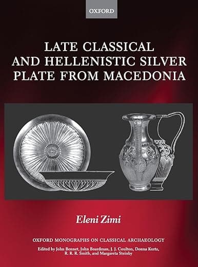 Late Classical and Hellenistic Silver Plate from Macedonia (Oxford Monographs on Classical Archaeology) - Eleni Zimi