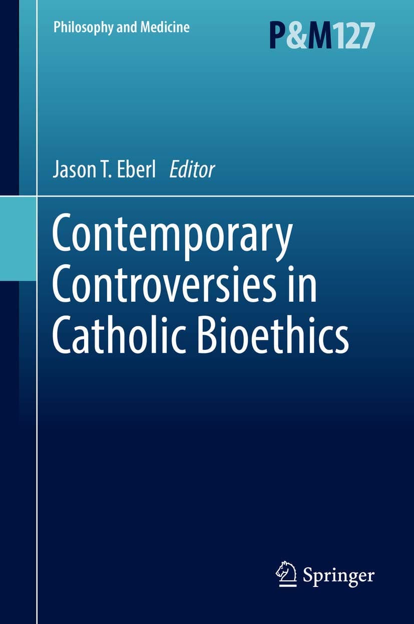 Contemporary Controversies in Catholic Bioethics (Philosophy and Medicine, 127)