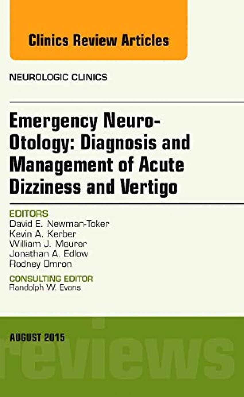 Emergency Neuro-Otology: Diagnosis and Management of Acute Dizziness and Vertigo, An Issue of Neurologic Clinics (Volume 33-3) (The Clinics: Radiology, Volume 33-3)