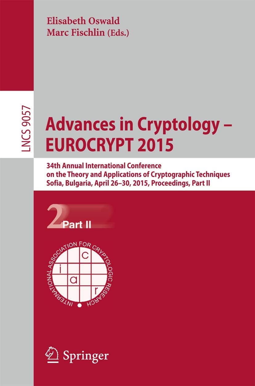 Advances in Cryptology – EUROCRYPT 2015: 34th Annual International Conference on the Theory and Applications of Cryptographic Techniques, Sofia, ... II (Lecture Notes in Computer Science, 9057) - Elisabeth Oswald