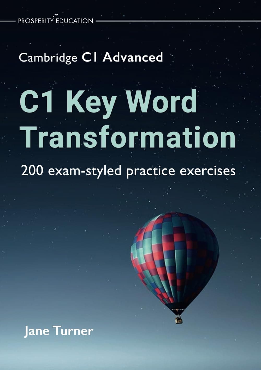 C1 Key Word Transformation: 200 exam-styled practice exercises (Cambridge C1 English) - Prosperity Education