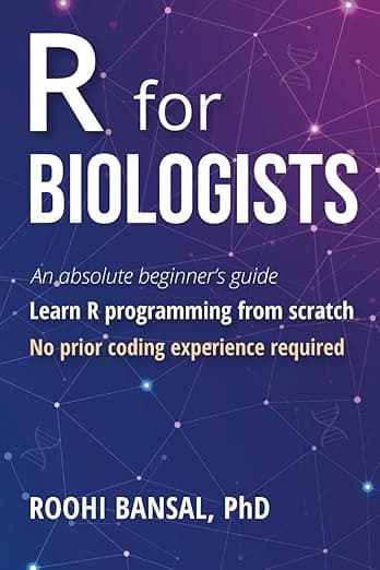 R for Biologists: Learn R programming from scratch | No prior coding experience required | An absolute beginner's guide (Biotechnology Books) - Roohi Bansal