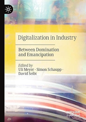 Digitalization in Industry: Between Domination and Emancipation - Palgrave Macmillan
