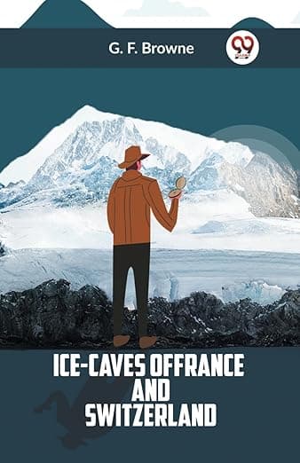 Ice-Caves Of France And Switzerland - G. F. Browne