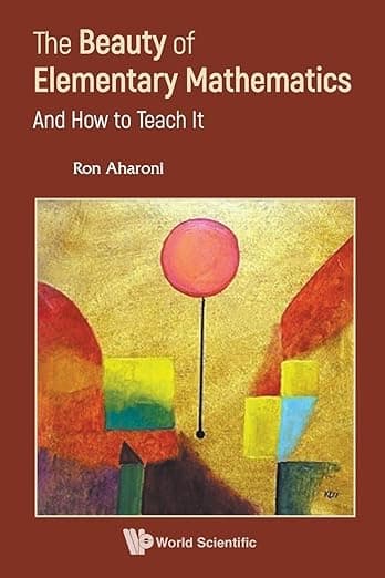The Beauty of Elementary Mathematics: And How to Teach It - Aharoni Ron