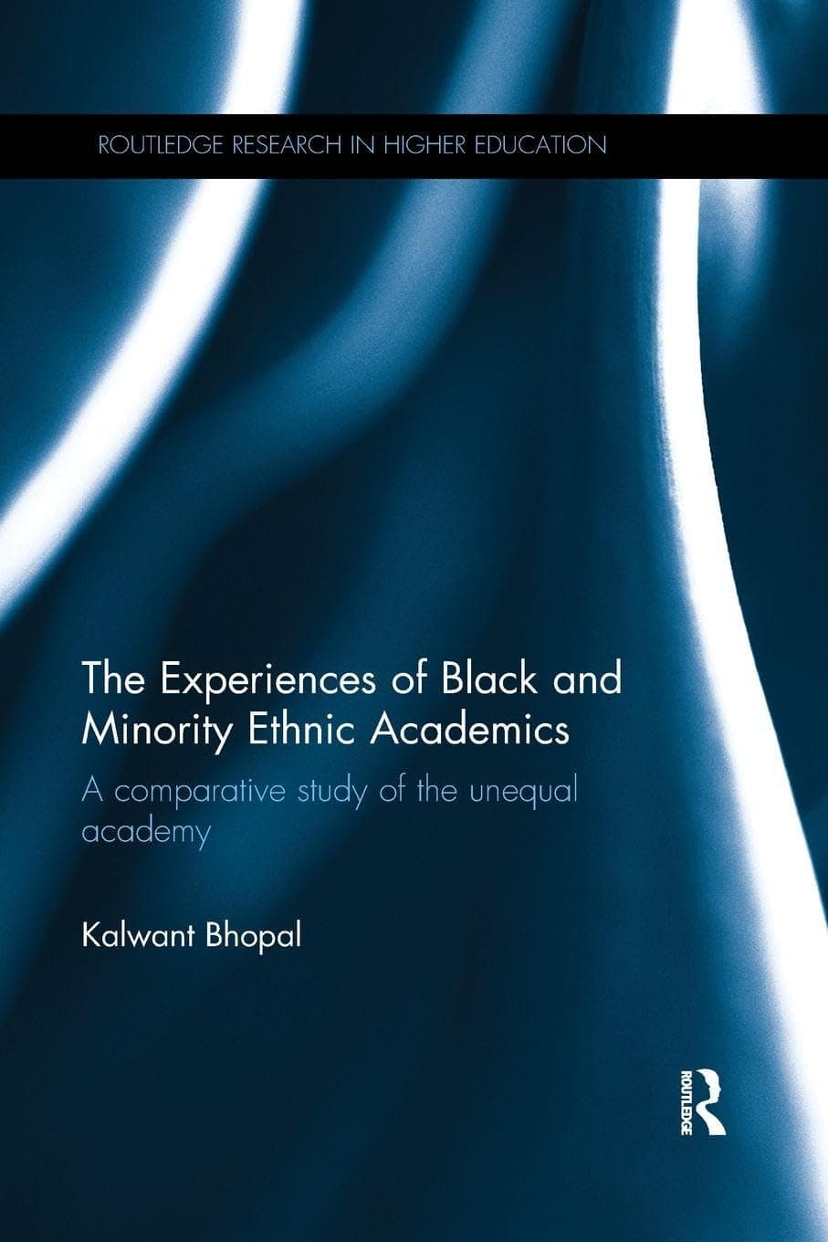 The Experiences of Black and Minority Ethnic Academics: A comparative study of the unequal academy (Routledge Research in Higher Education) - Kalwant Bhopal