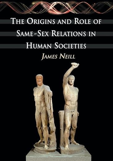 The Origins and Role of Same-Sex Relations in Human Societies - James Neill