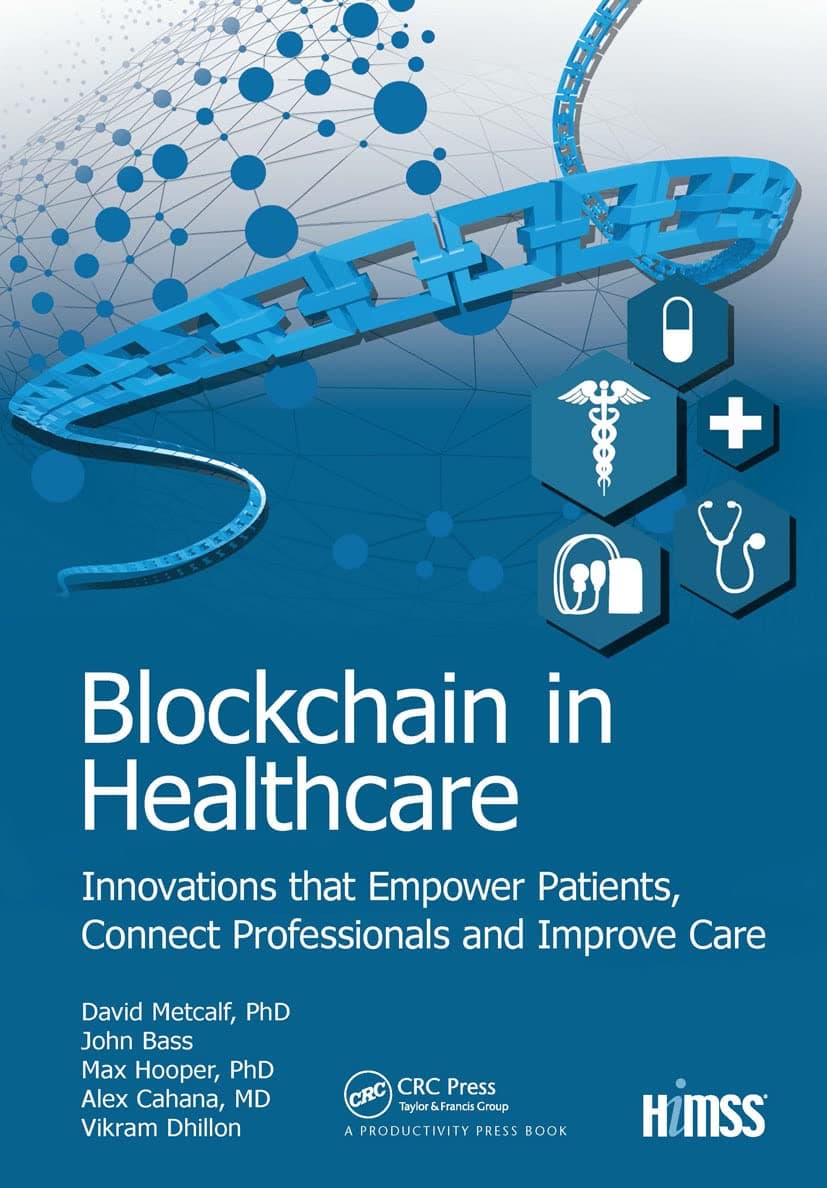 Blockchain in Healthcare: Innovations that Empower Patients, Connect Professionals and Improve Care (HIMSS Book Series) - David Metcalf