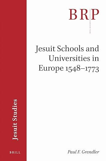 Jesuit Schools and Universities in Europe, 1548–1773: Brill's Research Perspectives in Jesuit Studies - Paul F. Grendler