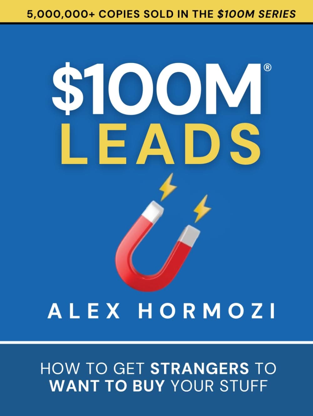 $100M Leads: How to Get Strangers To Want To Buy Your Stuff (Acquisition.com $100M Series) - Alex Hormozi