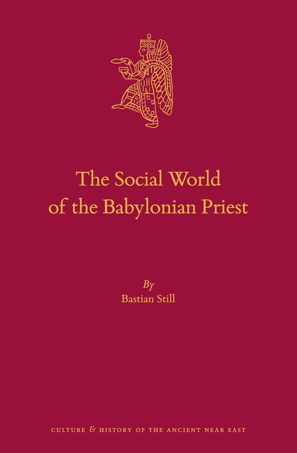 The Social World of the Babylonian Priest (Culture and History of the Ancient Near East, 103) - Priest