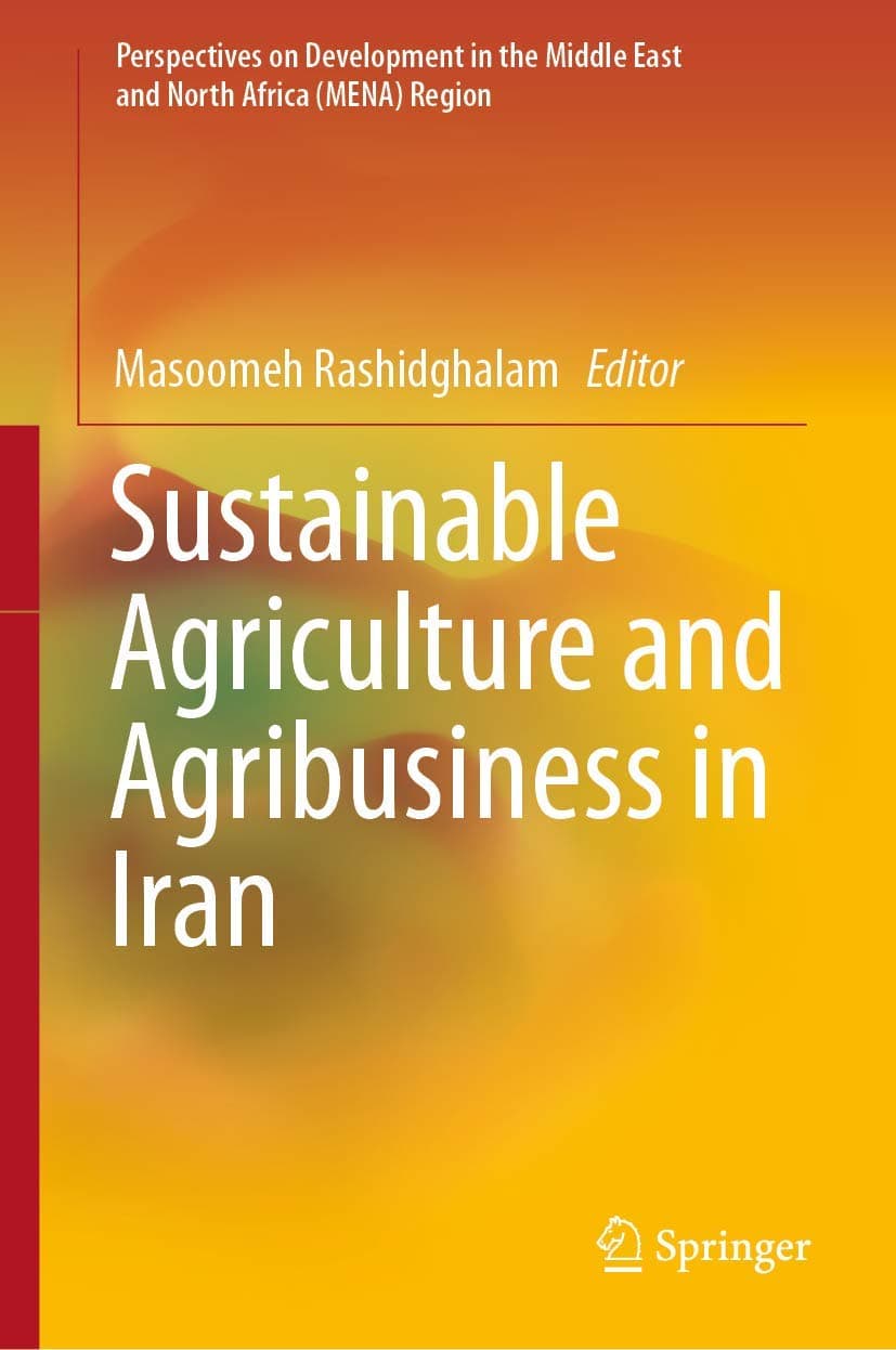 Sustainable Agriculture and Agribusiness in Iran (Perspectives on Development in the Middle East and North Africa (MENA) Region) - Masoomeh Rashidghalam