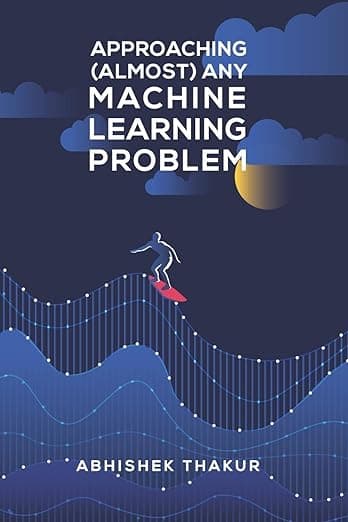Approaching (Almost) Any Machine Learning Problem - Abhishek Thakur