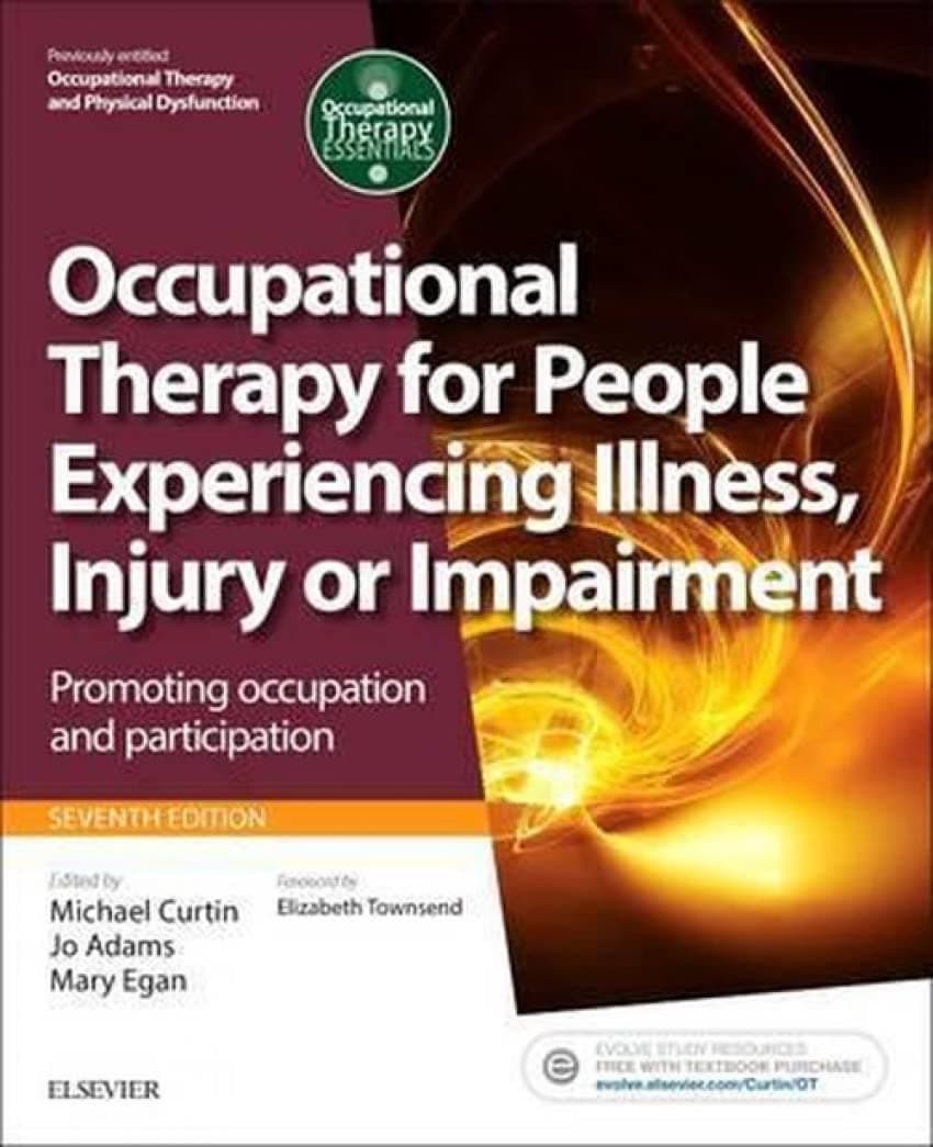 Occupational Therapy for People Experiencing Illness, Injury or Impairment: Promoting occupation and participation (Occupational Therapy Essentials) - Michael Curtin EdD  MPhil  BOccThy