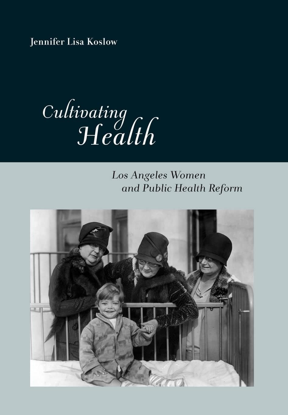 Cultivating Health: Los Angeles Women and Public Health Reform (Critical Issues in Health and Medicine)
