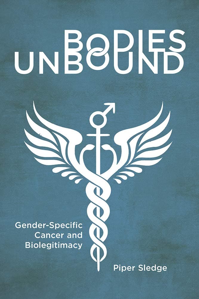 Bodies Unbound: Gender-Specific Cancer and Biolegitimacy (Critical Issues in Health and Medicine) - Rutgers University Press