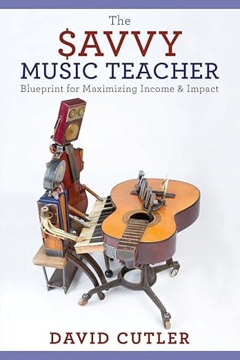 The Savvy Music Teacher: Blueprint for Maximizing Income & Impact - David Cutler