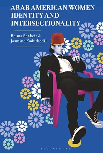 Arab American Women, Identity, and Intersectionality - Reima Shakeir