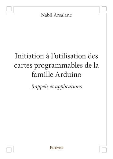 Initiation à l’utilisation des cartes programmables de la famille Arduino (French Edition) - Edilivre