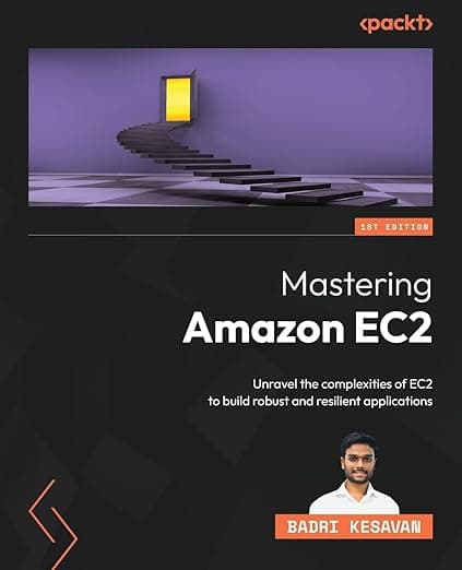 Mastering Amazon EC2: Unravel the complexities of EC2 to build robust and resilient applications - Badri Kesavan