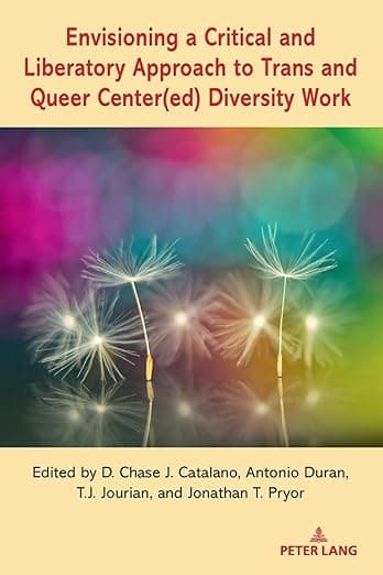 Envisioning a Critical and Liberatory Approach to Trans and Queer Center(ed) Diversity Work (Equity in Higher Education Theory, Policy, and Praxis, 21) - Peter Lang