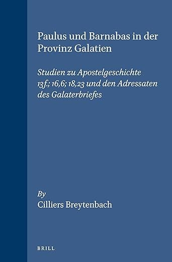 Paulus und Barnabas in der Provinz Galatien: Studien zu Apostelgeschichte 13f.: 16,6: 18,23 und den Adressaten des Galaterbriefes (Arbeiten zur ... und des Urchristentums, 38) (German Edition) - Cilliers Breytenbach
