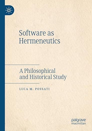 Software as Hermeneutics: A Philosophical and Historical Study - Luca M. Possati