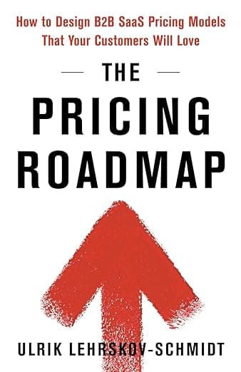 The Pricing Roadmap: How to Design B2B SaaS Pricing Models That Your Customers Will Love - Ulrik Lehrskov-Schmidt