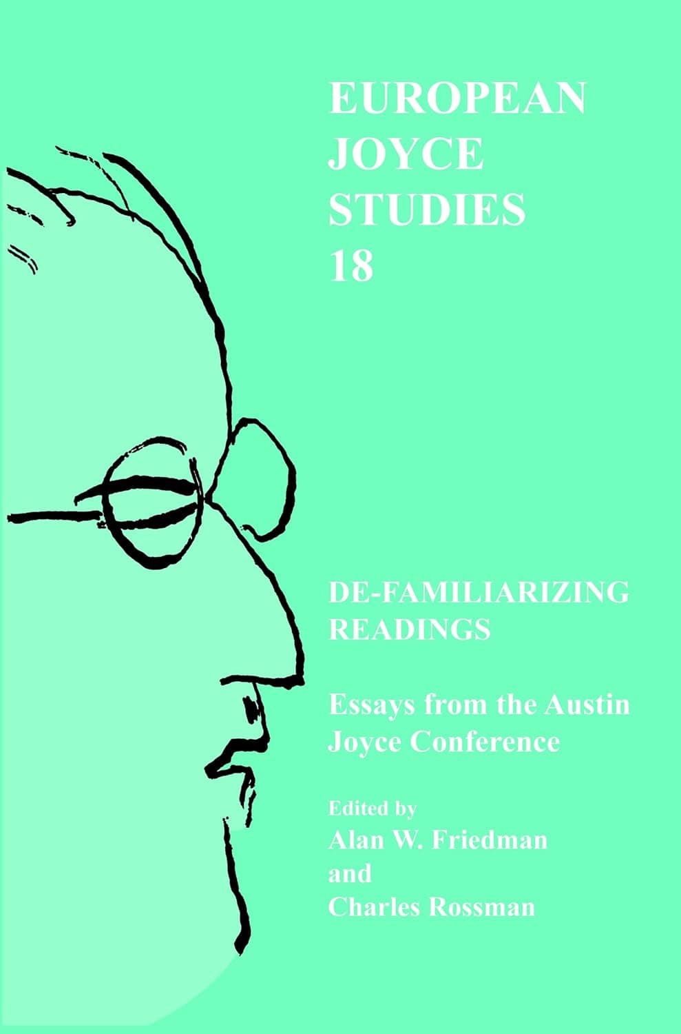 De-familiarizing Readings: Essays from the Austin Joyce Conference (European Joyce Studies, 18) - Joyce