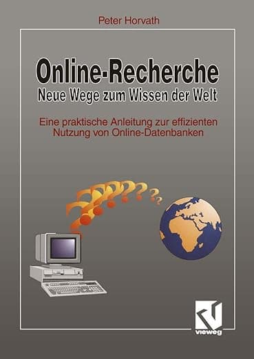 Online-Recherche Neue Wege zum Wissen der Welt: Eine praktische Anleitung zur effizienten Nutzung von Online-Datenbanken (German Edition) - Peter Horvath