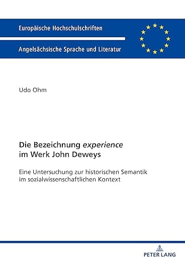 Die Bezeichnung «experience» im Werk John Deweys: Eine Untersuchung zur historischen Semantik im sozialwissenschaftlichen Kontext (Europäische ... Universitaires Européennes) (German Edition) - Udo Ohm