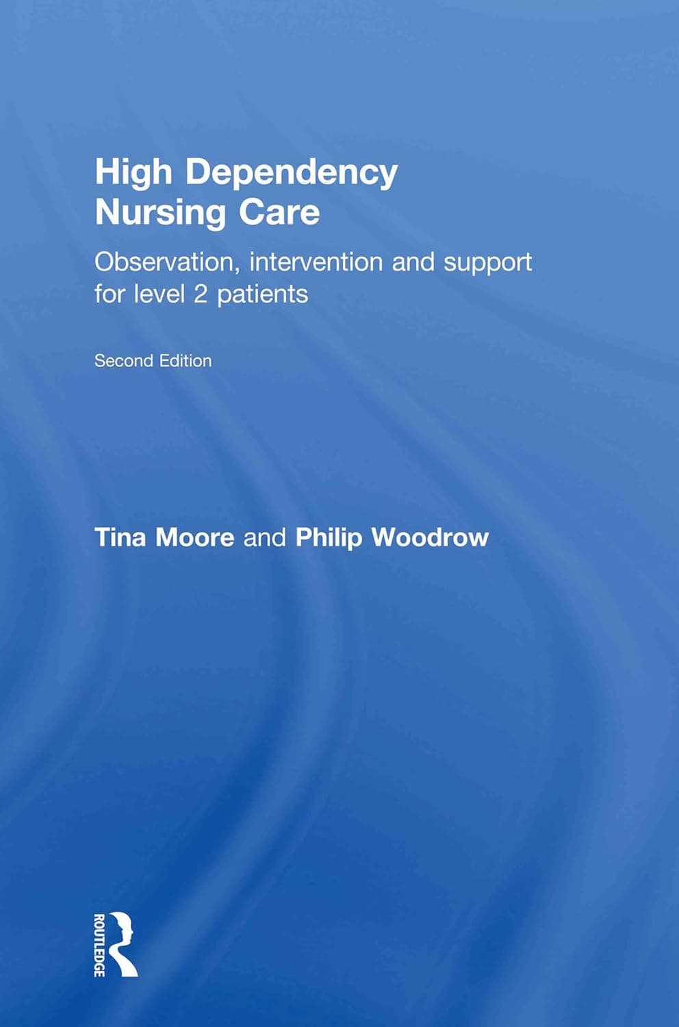 High Dependency Nursing Care: Observation, Intervention and Support for Level 2 Patients - Tina Moore