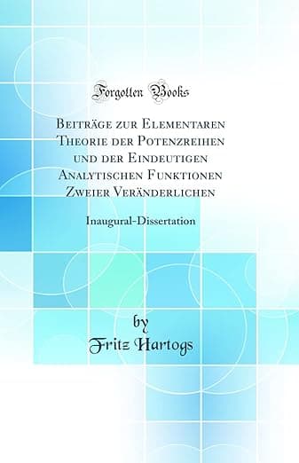 Beiträge zur Elementaren Theorie der Potenzreihen und der Eindeutigen Analytischen Funktionen Zweier Veränderlichen: Inaugural-Dissertation (Classic Reprint) (German Edition) - Fritz Hartogs