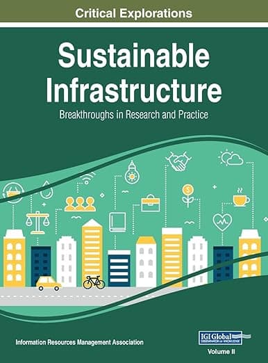 Sustainable Infrastructure: Breakthroughs in Research and Practice, VOL 2 - Information Reso Management Association